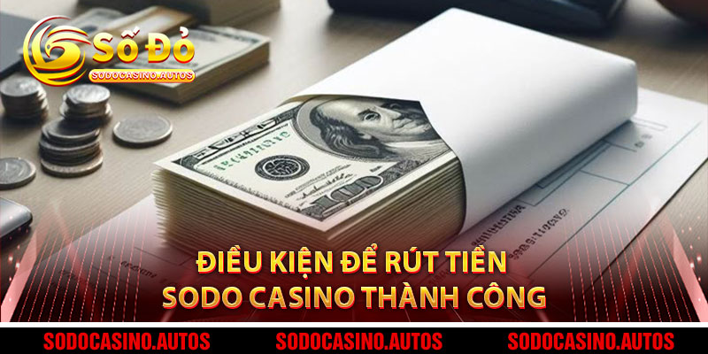 Điều Kiện Để Rút Tiền Sodo Casino Thành Công
